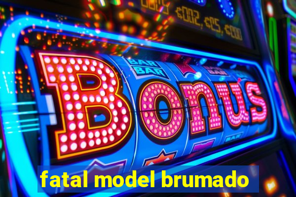 fatal model brumado